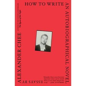 How to Write an Autobiographical Novel: Essays -- Alexander Chee